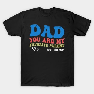 Dad You Are My Favorite Parent Don't Tell Mom T-Shirt